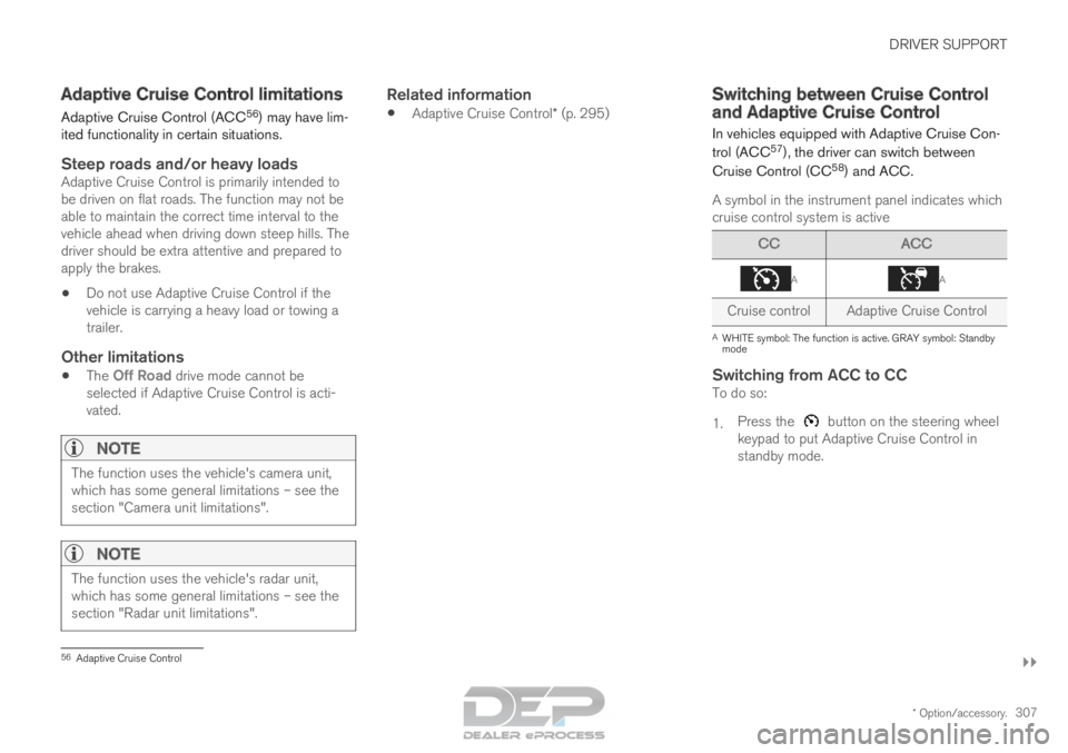 VOLVO XC90 TWIN ENGINE 2018 Owners Manual DRIVER SUPPORT
}}
* Option/accessory. 307
Adaptive Cruise Control limitations
Adaptive Cruise Control (ACC 56
) may have lim-
ited functionality in certain situations.
Steep roads and/or heavy loadsAd VOLVO XC90 TWIN ENGINE 2018 Owners Manual DRIVER SUPPORT
}}
* Option/accessory. 307
Adaptive Cruise Control limitations
Adaptive Cruise Control (ACC 56
) may have lim-
ited functionality in certain situations.
Steep roads and/or heavy loadsAd