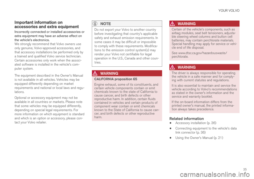 VOLVO XC90 TWIN ENGINE 2018 Owners Guide YOUR VOLVO
35
Important information onaccessories and extra equipment
Incorrectly connected or installed accessories orextra equipment may have an adverse effect onthe vehicles electronics.We strongl