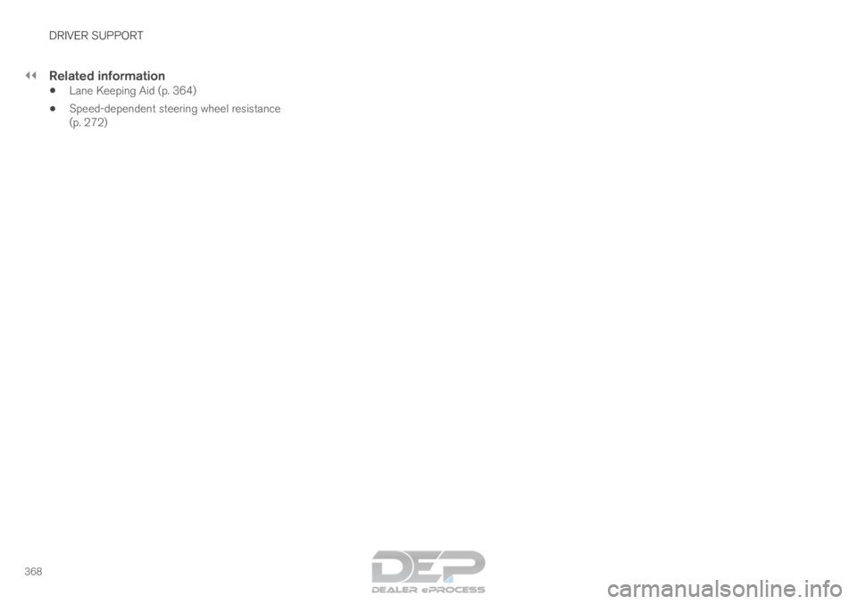 VOLVO XC90 TWIN ENGINE 2018 Owners Manual ||DRIVER SUPPORT
368
Related information
•
Lane Keeping Aid (p. 364)
• Speed-dependent steering wheel resistance
(p. 272) VOLVO XC90 TWIN ENGINE 2018 Owners Manual ||DRIVER SUPPORT
368
Related information
•
Lane Keeping Aid (p. 364)
• Speed-dependent steering wheel resistance
(p. 272)