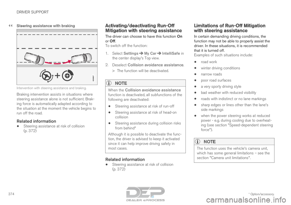 VOLVO XC90 TWIN ENGINE 2018 Owners Manual ||DRIVER SUPPORT
* Option/accessory.
374
Steering assistance with braking Intervention with steering assistance and braking.
Braking intervention assists in situations where
steering assistance alone VOLVO XC90 TWIN ENGINE 2018 Owners Manual ||DRIVER SUPPORT
* Option/accessory.
374
Steering assistance with braking Intervention with steering assistance and braking.
Braking intervention assists in situations where
steering assistance alone