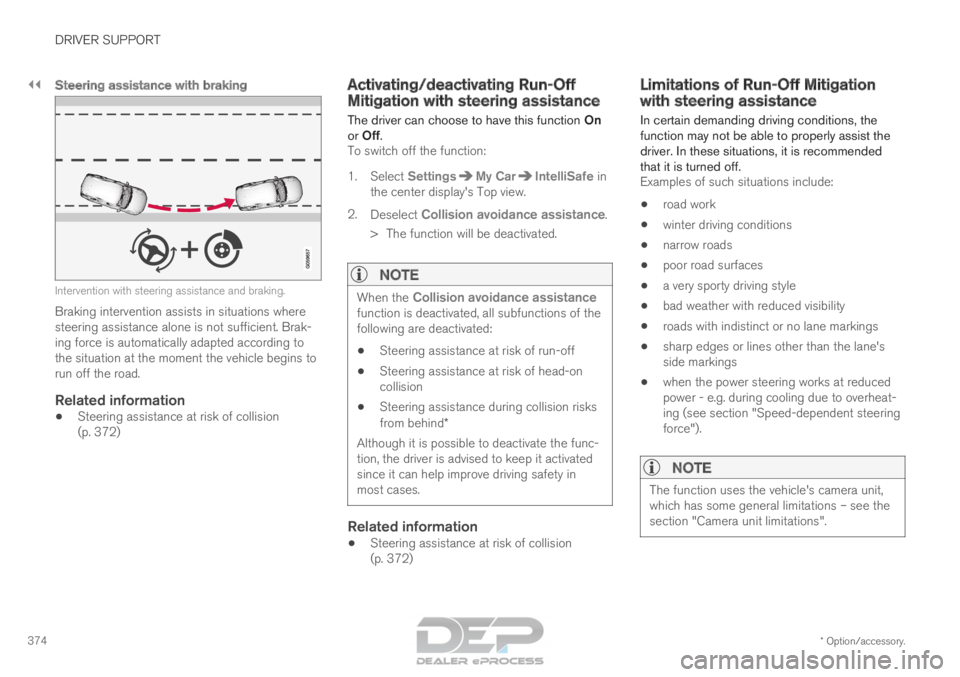 VOLVO XC90 TWIN ENGINE 2018  Owners Manual ||DRIVER SUPPORT
* Option/accessory.
374
Steering assistance with braking Intervention with steering assistance and braking.
Braking intervention assists in situations where
steering assistance alone 