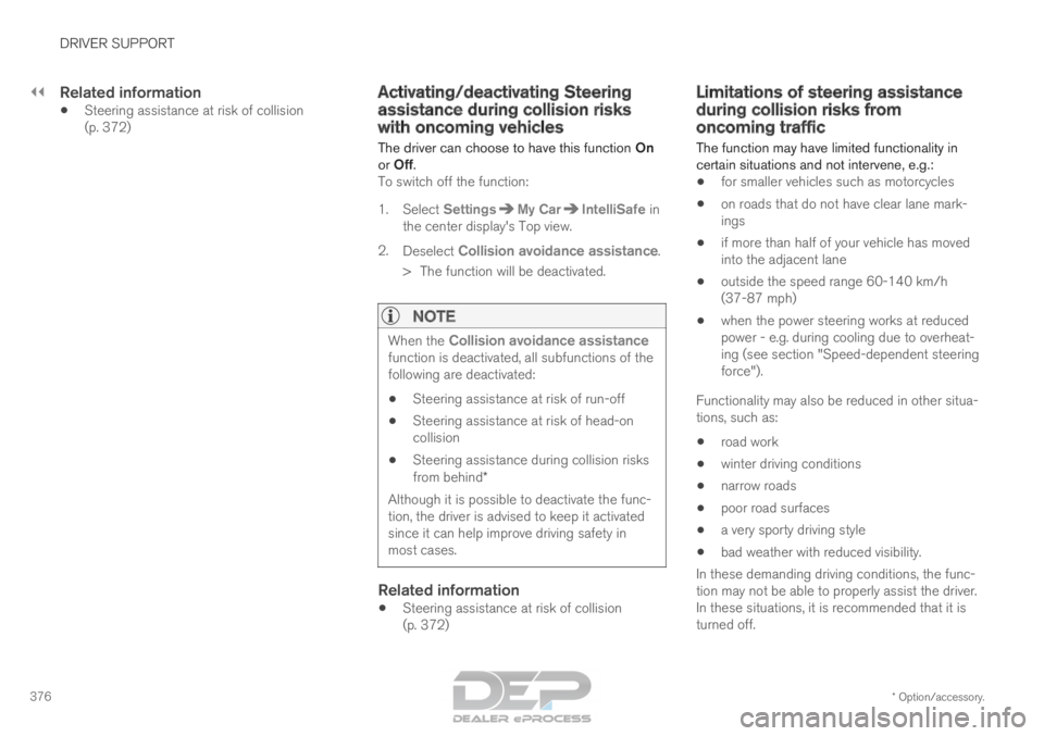 VOLVO XC90 TWIN ENGINE 2018  Owners Manual ||DRIVER SUPPORT
* Option/accessory.
376
Related information
• Steering assistance at risk of collision
(p. 372) Activating/deactivating Steering
assistance during collision risks
with oncoming vehi