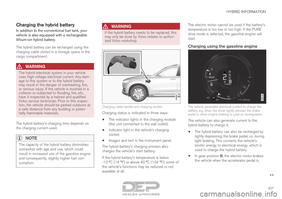 VOLVO XC90 TWIN ENGINE 2018  Owners Manual HYBRID INFORMATION
}}
407
Charging the hybrid battery
In addition to the conventional fuel tank, your
vehicle is also equipped with a rechargeable
lithium-ion hybrid battery.
The hybrid battery can be