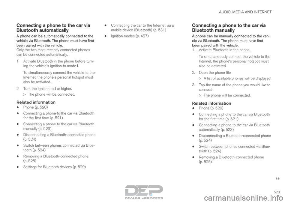 VOLVO XC90 TWIN ENGINE 2018 Owners Manual AUDIO, MEDIA AND INTERNET
}}
523
Connecting a phone to the car via
Bluetooth automatically
A phone can be automatically connected to the
vehicle via Bluetooth. The phone must have first
been paired wi VOLVO XC90 TWIN ENGINE 2018 Owners Manual AUDIO, MEDIA AND INTERNET
}}
523
Connecting a phone to the car via
Bluetooth automatically
A phone can be automatically connected to the
vehicle via Bluetooth. The phone must have first
been paired wi