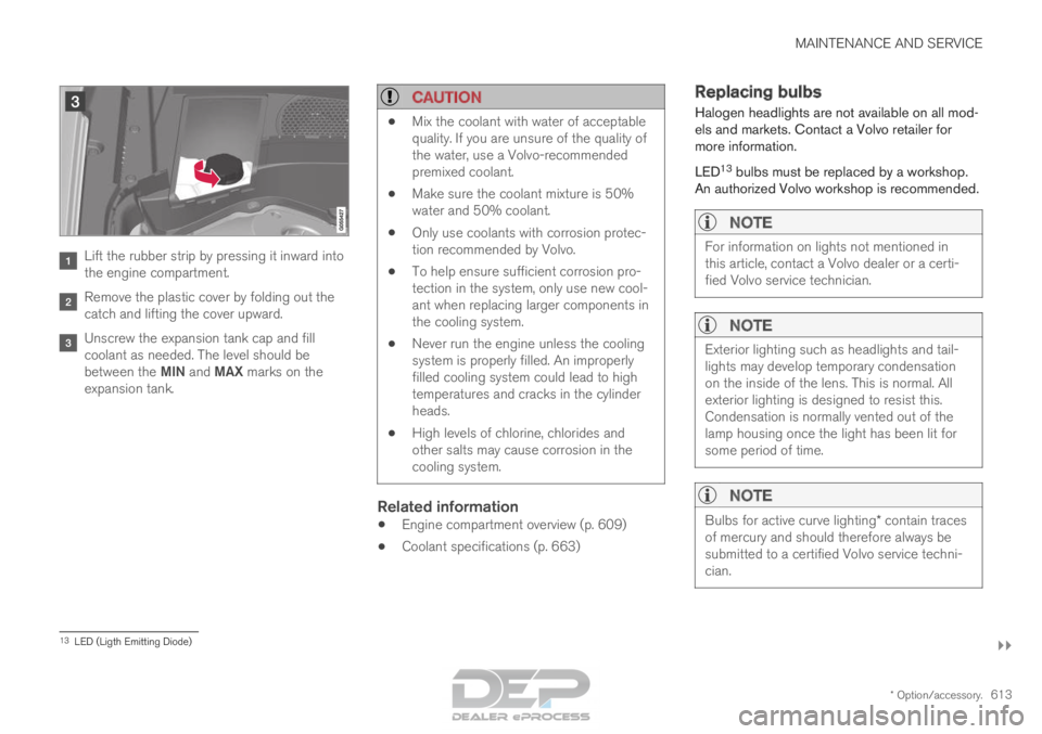 VOLVO XC90 TWIN ENGINE 2018  Owners Manual MAINTENANCE AND SERVICE
}}
* Option/accessory. 613Lift the rubber strip by pressing it inward into
the engine compartment.
Remove the plastic cover by folding out the
catch and lifting the cover upwar