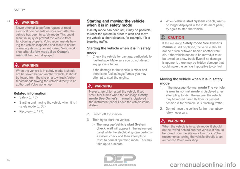 VOLVO XC90 TWIN ENGINE 2018  Owners Manual ||SAFETY
62
WARNING
Never attempt to perform repairs or reset
electrical components on your own after the
vehicle has been in safety mode. This could
result in injury or prevent the vehicle from
funct