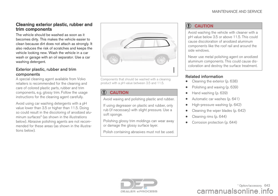 VOLVO XC90 TWIN ENGINE 2018 Owners Manual MAINTENANCE AND SERVICE
* Option/accessory.643
Cleaning exterior plastic, rubber and
trim components
The vehicle should be washed as soon as it
becomes dirty. This makes the vehicle easier to
clean be VOLVO XC90 TWIN ENGINE 2018 Owners Manual MAINTENANCE AND SERVICE
* Option/accessory.643
Cleaning exterior plastic, rubber and
trim components
The vehicle should be washed as soon as it
becomes dirty. This makes the vehicle easier to
clean be