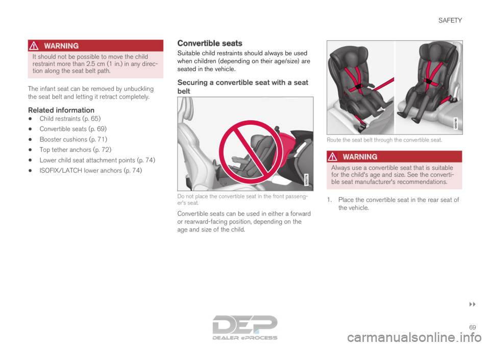 VOLVO XC90 TWIN ENGINE 2018  Owners Manual SAFETY
}}69
WARNING It should not be possible to move the child
restraint more than 2.5 cm (1 in.) in any direc-
tion along the seat belt path.
The infant seat can be removed by unbuckling
the seat be