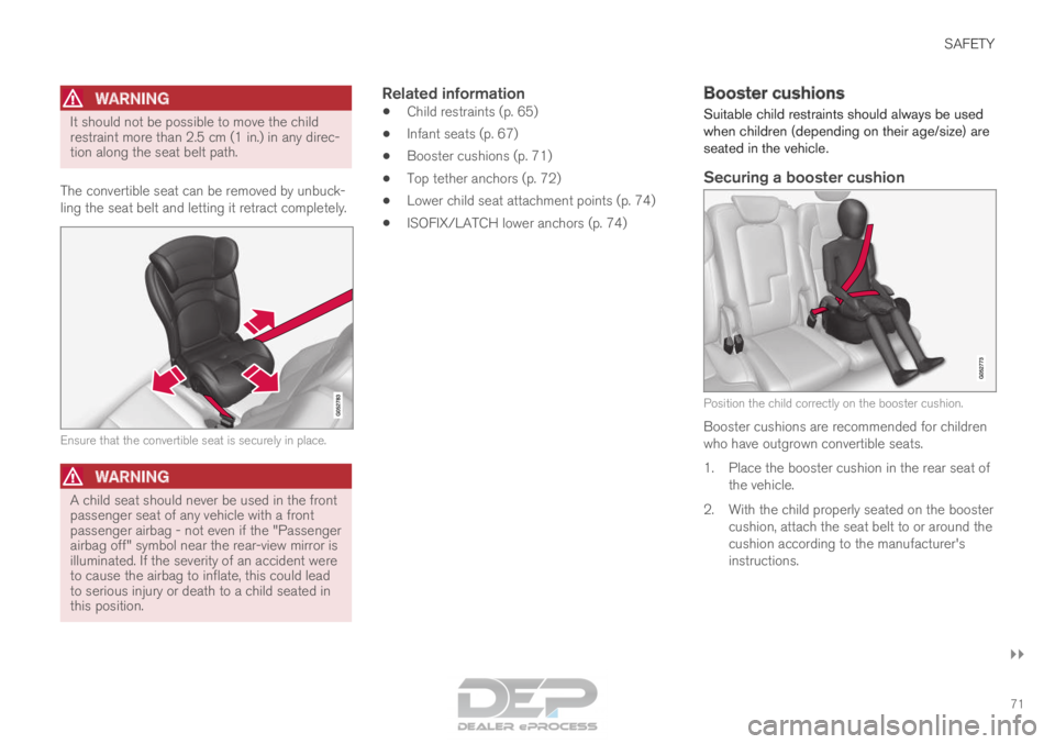 VOLVO XC90 TWIN ENGINE 2018  Owners Manual SAFETY
}}71
WARNING It should not be possible to move the child
restraint more than 2.5 cm (1 in.) in any direc-
tion along the seat belt path.
The convertible seat can be removed by unbuck-
ling the 