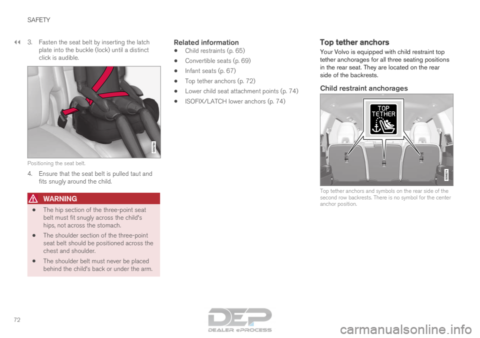 VOLVO XC90 TWIN ENGINE 2018  Owners Manual ||SAFETY
72
3. Fasten the seat belt by inserting the latch
plate into the buckle (lock) until a distinct
click is audible. Positioning the seat belt.
4. Ensure that the seat belt is pulled taut and
fi