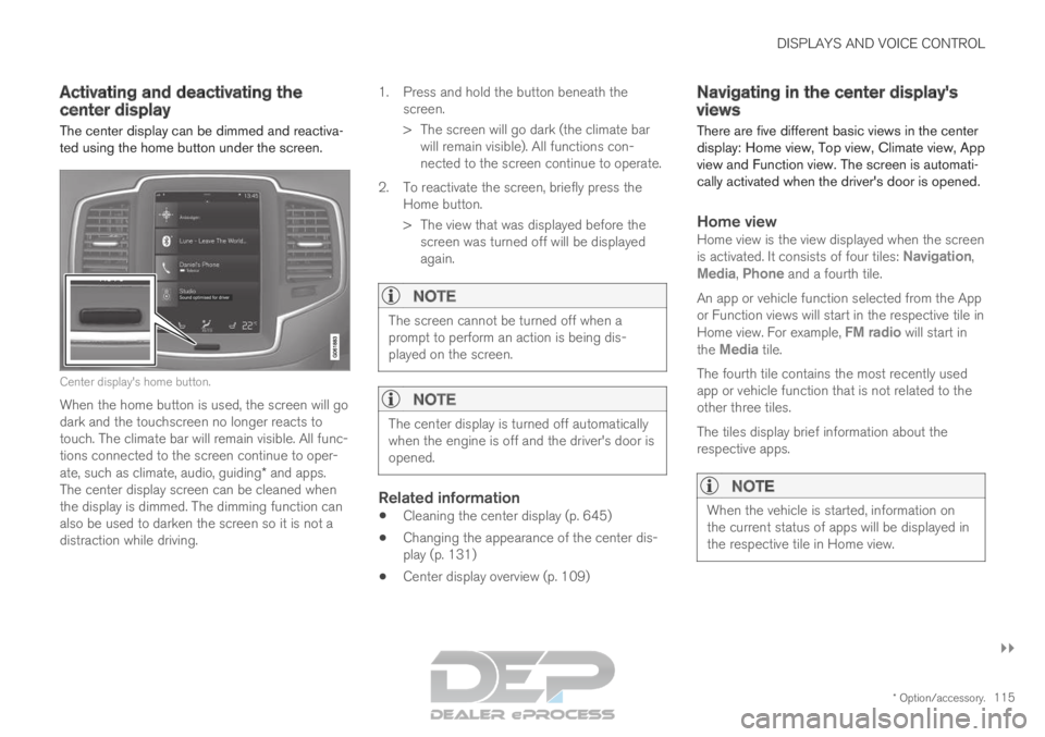 VOLVO XC90 TWIN ENGINE 2019 Owners Manual DISPLAYS AND VOICE CONTROL
}}
* Option/accessory. 115
Activating and deactivating the
center display
The center display can be dimmed and reactiva-
ted using the home button under the screen. Center d VOLVO XC90 TWIN ENGINE 2019 Owners Manual DISPLAYS AND VOICE CONTROL
}}
* Option/accessory. 115
Activating and deactivating the
center display
The center display can be dimmed and reactiva-
ted using the home button under the screen. Center d