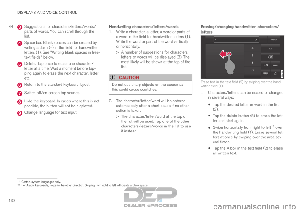 VOLVO XC90 TWIN ENGINE 2019  Owners Manual ||DISPLAYS AND VOICE CONTROL
130 Suggestions for characters/letters/words/
parts of words. You can scroll through the
list.
Space bar. Blank spaces can be created by
writing a dash (‒) in the field 