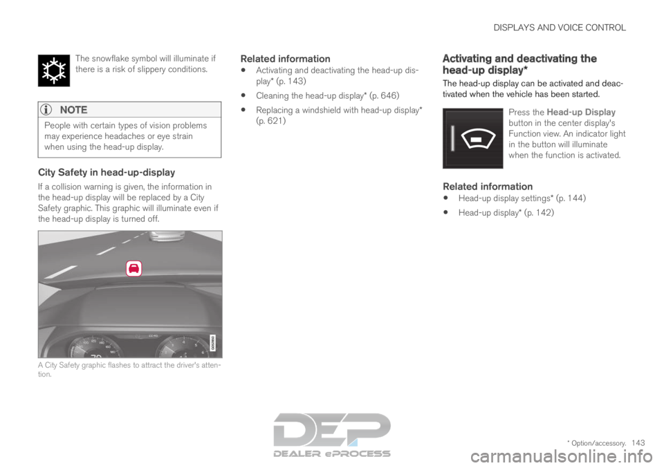 VOLVO XC90 TWIN ENGINE 2019 Owners Manual DISPLAYS AND VOICE CONTROL
* Option/accessory.143
The snowflake symbol will illuminate if
there is a risk of slippery conditions.
NOTE
People with certain types of vision problems
may experience heada VOLVO XC90 TWIN ENGINE 2019 Owners Manual DISPLAYS AND VOICE CONTROL
* Option/accessory.143
The snowflake symbol will illuminate if
there is a risk of slippery conditions.
NOTE
People with certain types of vision problems
may experience heada