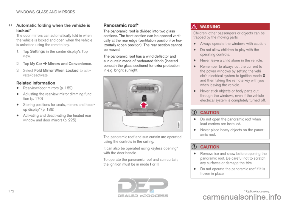 VOLVO XC90 TWIN ENGINE 2019 Owners Manual ||WINDOWS, GLASS AND MIRRORS
* Option/accessory.
172
Automatic folding when the vehicle is
locked*
The door mirrors can automatically fold in when
the vehicle is locked and open when the vehicle
is un
