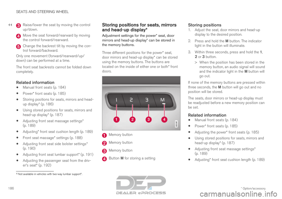 VOLVO XC90 TWIN ENGINE 2019 Service Manual ||SEATS AND STEERING WHEEL
* Option/accessory.
186 Raise/lower the seat by moving the control
up/down.
Move the seat forward/rearward by moving
the control forward/rearward.
Change the backrest tilt b