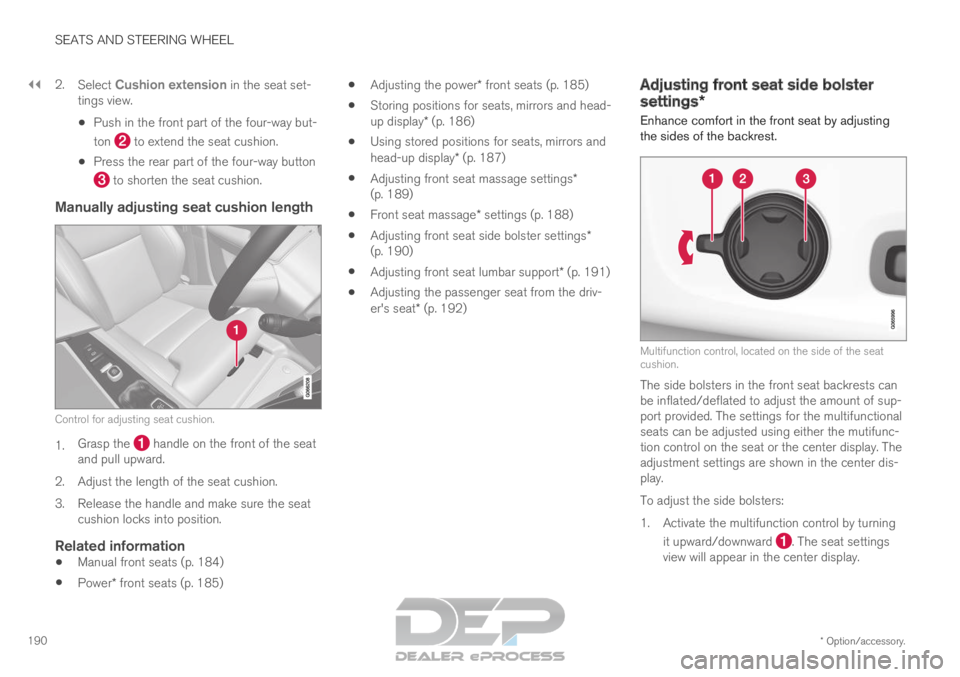 VOLVO XC90 TWIN ENGINE 2019  Owners Manual ||SEATS AND STEERING WHEEL
* Option/accessory.
190 2.
Select  Cushion extension in the seat set-
tings view.
 Push in the front part of the four-way but-
ton   to extend the seat cushion.
 Press the r