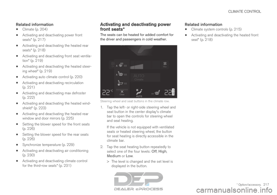 VOLVO XC90 TWIN ENGINE 2019 User Guide CLIMATE CONTROL
* Option/accessory.217
Related information
Climate (p. 204)
Activating and deactivating power front
seats* (p. 217)
Activating and deactivating the heated rear
seats* (p. 218)
Activ VOLVO XC90 TWIN ENGINE 2019 User Guide CLIMATE CONTROL
* Option/accessory.217
Related information
Climate (p. 204)
Activating and deactivating power front
seats* (p. 217)
Activating and deactivating the heated rear
seats* (p. 218)
Activ
