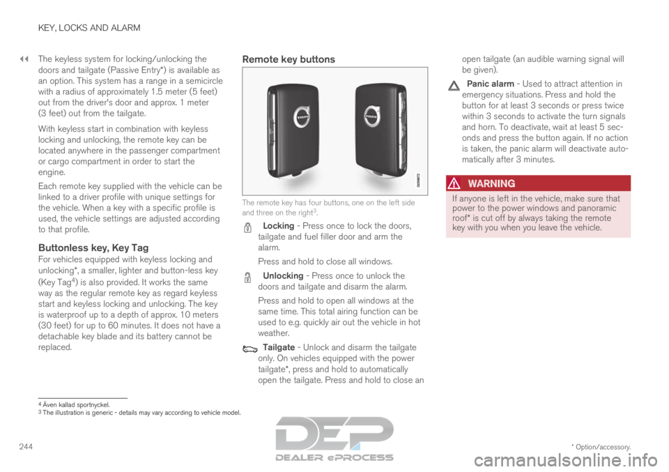 VOLVO XC90 TWIN ENGINE 2019 Owners Guide ||KEY, LOCKS AND ALARM
* Option/accessory.
244 The keyless system for locking/unlocking the
doors and tailgate (Passive Entry*) is available as
an option. This system has a range in a semicircle
with VOLVO XC90 TWIN ENGINE 2019 Owners Guide ||KEY, LOCKS AND ALARM
* Option/accessory.
244 The keyless system for locking/unlocking the
doors and tailgate (Passive Entry*) is available as
an option. This system has a range in a semicircle
with