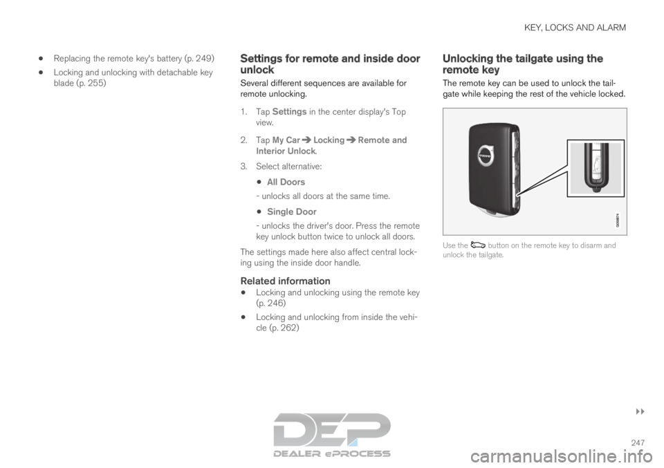 VOLVO XC90 TWIN ENGINE 2019 Owners Manual KEY, LOCKS AND ALARM
}}
247
Replacing the remote key's battery (p. 249)
Locking and unlocking with detachable key
blade (p. 255) Settings for remote and inside door
unlock
Several different sequ VOLVO XC90 TWIN ENGINE 2019 Owners Manual KEY, LOCKS AND ALARM
}}
247
Replacing the remote key's battery (p. 249)
Locking and unlocking with detachable key
blade (p. 255) Settings for remote and inside door
unlock
Several different sequ