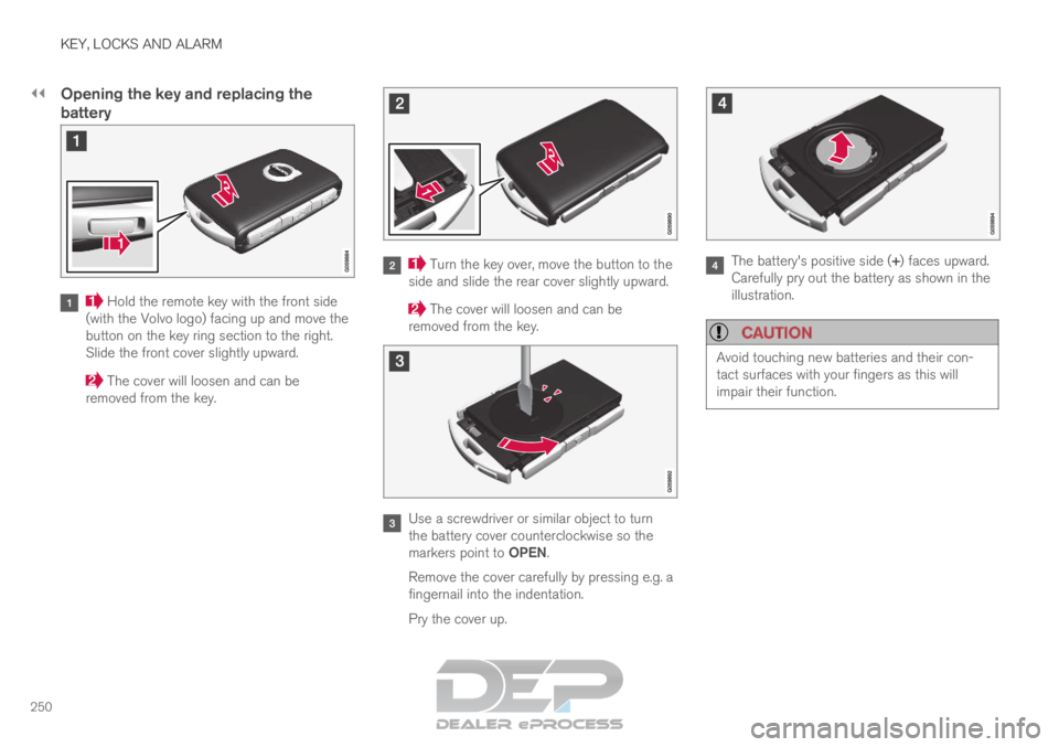 VOLVO XC90 TWIN ENGINE 2019  Owners Manual ||KEY, LOCKS AND ALARM
250
Opening the key and replacing the
battery
 Hold the remote key with the front side
(with the Volvo logo) facing up and move the
button on the key ring section to the right.
