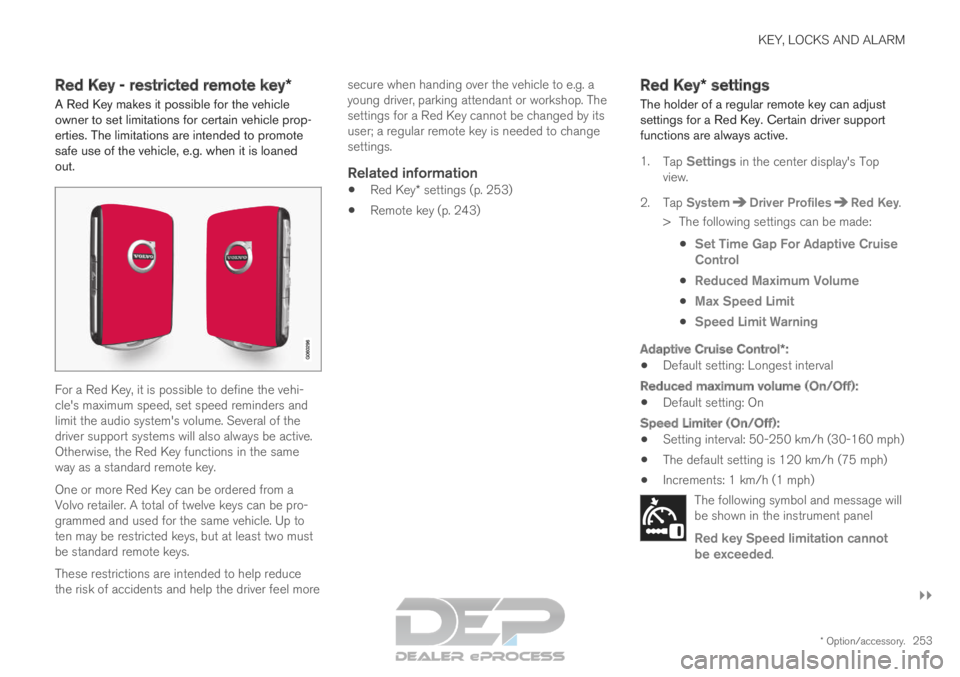 VOLVO XC90 TWIN ENGINE 2019 Owners Manual KEY, LOCKS AND ALARM
}}
* Option/accessory. 253
Red Key - restricted remote key*
A Red Key makes it possible for the vehicle
owner to set limitations for certain vehicle prop-
erties. The limitations VOLVO XC90 TWIN ENGINE 2019 Owners Manual KEY, LOCKS AND ALARM
}}
* Option/accessory. 253
Red Key - restricted remote key*
A Red Key makes it possible for the vehicle
owner to set limitations for certain vehicle prop-
erties. The limitations
