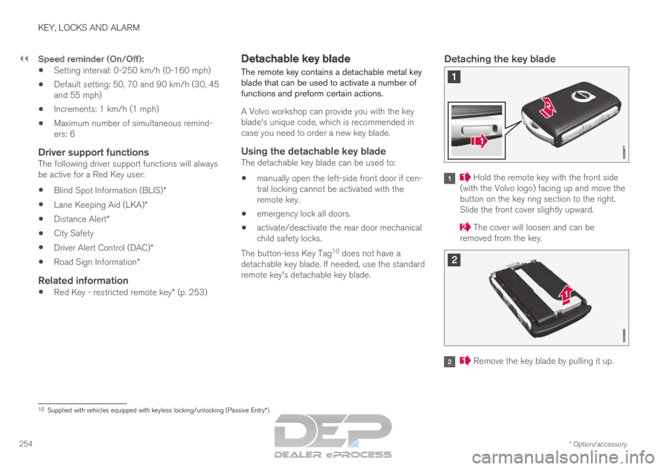 VOLVO XC90 TWIN ENGINE 2019  Owners Manual ||KEY, LOCKS AND ALARM
* Option/accessory.
254
Speed reminder (On/Off):
 Setting interval: 0-250 km/h (0-160 mph)
 Default setting: 50, 70 and 90 km/h (30, 45
and 55 mph)
 Increments: 1 km/h (1 mph)
 
