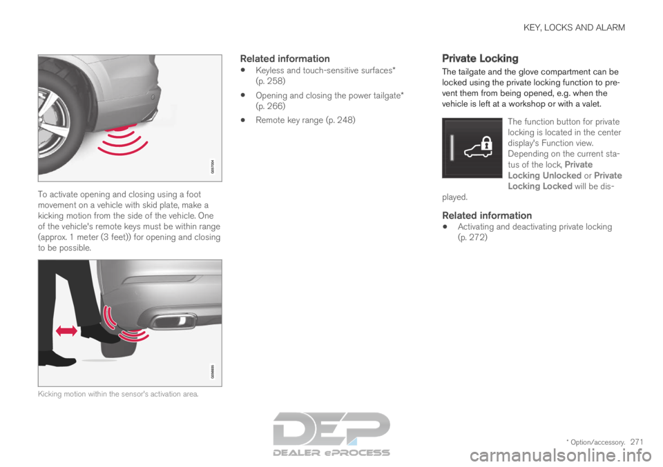 VOLVO XC90 TWIN ENGINE 2019 Owners Manual KEY, LOCKS AND ALARM
* Option/accessory.271To activate opening and closing using a foot
movement on a vehicle with skid plate, make a
kicking motion from the side of the vehicle. One
of the vehicle VOLVO XC90 TWIN ENGINE 2019 Owners Manual KEY, LOCKS AND ALARM
* Option/accessory.271To activate opening and closing using a foot
movement on a vehicle with skid plate, make a
kicking motion from the side of the vehicle. One
of the vehicle