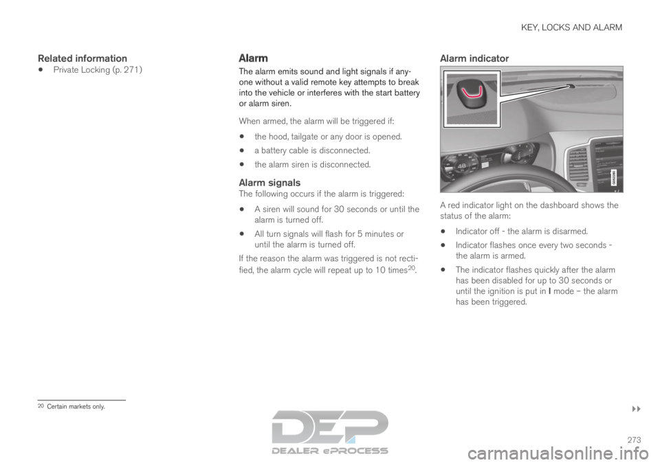 VOLVO XC90 TWIN ENGINE 2019 User Guide KEY, LOCKS AND ALARM
}}
273
Related information
Private Locking (p. 271) Alarm
The alarm emits sound and light signals if any-
one without a valid remote key attempts to break
into the vehicle or int VOLVO XC90 TWIN ENGINE 2019 User Guide KEY, LOCKS AND ALARM
}}
273
Related information
Private Locking (p. 271) Alarm
The alarm emits sound and light signals if any-
one without a valid remote key attempts to break
into the vehicle or int