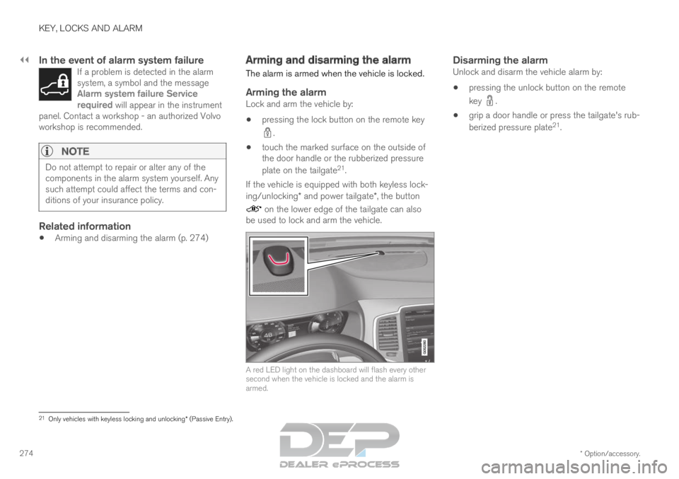 VOLVO XC90 TWIN ENGINE 2019 Owners Manual ||KEY, LOCKS AND ALARM
* Option/accessory.
274
In the event of alarm system failureIf a problem is detected in the alarm
system, a symbol and the message
Alarm system failure Service
required will app VOLVO XC90 TWIN ENGINE 2019 Owners Manual ||KEY, LOCKS AND ALARM
* Option/accessory.
274
In the event of alarm system failureIf a problem is detected in the alarm
system, a symbol and the message
Alarm system failure Service
required will app