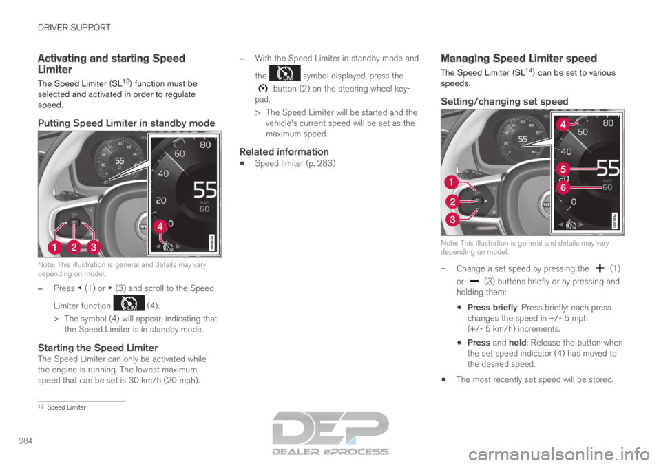 VOLVO XC90 TWIN ENGINE 2019 Owners Guide DRIVER SUPPORT
284Activating and starting Speed
Limiter
The Speed Limiter (SL 13
) function must be
selected and activated in order to regulate
speed.
Putting Speed Limiter in standby mode Note: This VOLVO XC90 TWIN ENGINE 2019 Owners Guide DRIVER SUPPORT
284Activating and starting Speed
Limiter
The Speed Limiter (SL 13
) function must be
selected and activated in order to regulate
speed.
Putting Speed Limiter in standby mode Note: This