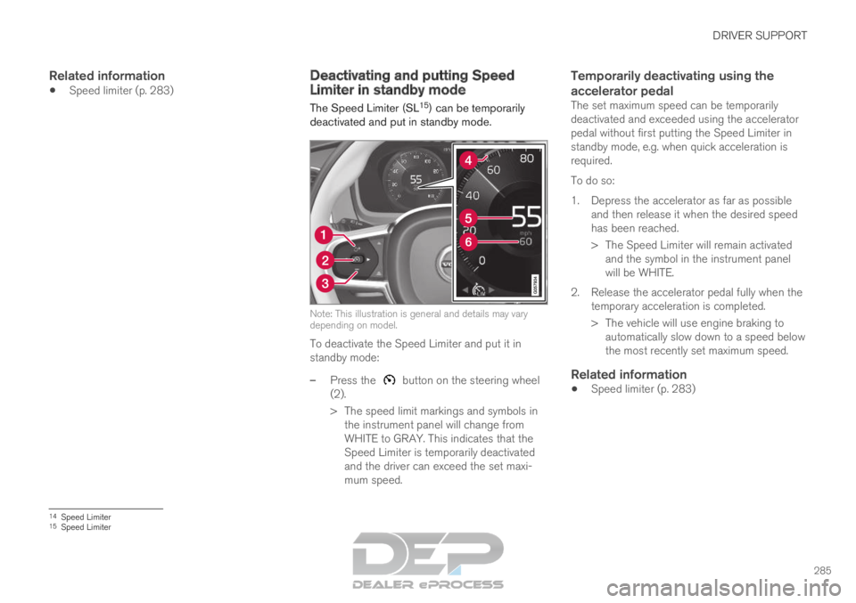 VOLVO XC90 TWIN ENGINE 2019 Owners Manual DRIVER SUPPORT
285
Related information
Speed limiter (p. 283) Deactivating and putting Speed
Limiter in standby mode
The Speed Limiter (SL 15
) can be temporarily
deactivated and put in standby mode. VOLVO XC90 TWIN ENGINE 2019 Owners Manual DRIVER SUPPORT
285
Related information
Speed limiter (p. 283) Deactivating and putting Speed
Limiter in standby mode
The Speed Limiter (SL 15
) can be temporarily
deactivated and put in standby mode.