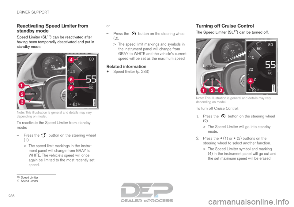 VOLVO XC90 TWIN ENGINE 2019 Owners Guide DRIVER SUPPORT
286Reactivating Speed Limiter from
standby mode
Speed Limiter (SL 16
) can be reactivated after
having been temporarily deactivated and put in
standby mode. Note: This illustration is g VOLVO XC90 TWIN ENGINE 2019 Owners Guide DRIVER SUPPORT
286Reactivating Speed Limiter from
standby mode
Speed Limiter (SL 16
) can be reactivated after
having been temporarily deactivated and put in
standby mode. Note: This illustration is g
