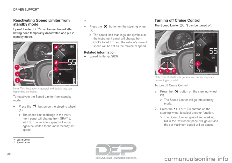 VOLVO XC90 TWIN ENGINE 2019  Owners Manual DRIVER SUPPORT
286Reactivating Speed Limiter from
standby mode
Speed Limiter (SL 16
) can be reactivated after
having been temporarily deactivated and put in
standby mode. Note: This illustration is g