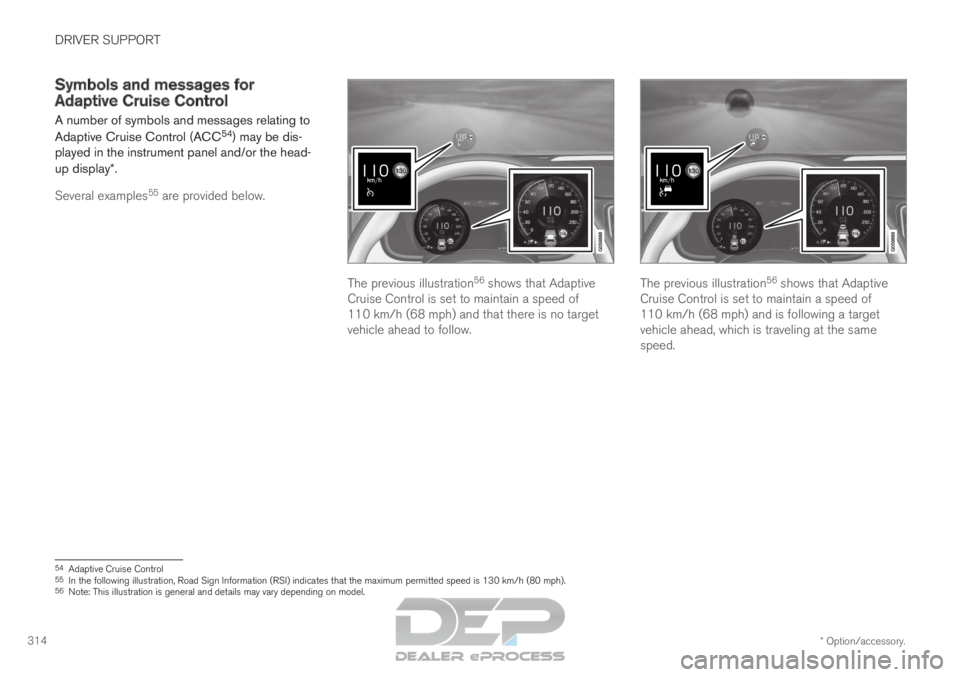 VOLVO XC90 TWIN ENGINE 2019 Owners Manual DRIVER SUPPORT
* Option/accessory.
314 Symbols and messages for
Adaptive Cruise Control
A number of symbols and messages relating to
Adaptive Cruise Control (ACC 54
) may be dis-
played in the instrum VOLVO XC90 TWIN ENGINE 2019 Owners Manual DRIVER SUPPORT
* Option/accessory.
314 Symbols and messages for
Adaptive Cruise Control
A number of symbols and messages relating to
Adaptive Cruise Control (ACC 54
) may be dis-
played in the instrum
