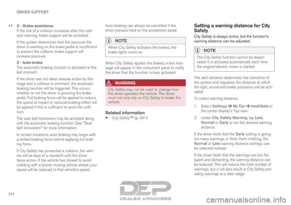 VOLVO XC90 TWIN ENGINE 2019 Owners Manual ||DRIVER SUPPORT
344
2 - Brake assistance
If the risk of a collision increases after the colli-
sion warning, brake support will be activated.
If the system determines that the pressure the
driver is 