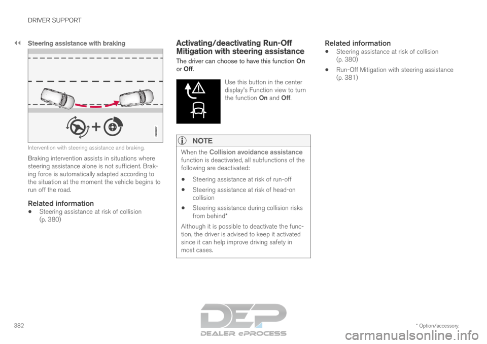 VOLVO XC90 TWIN ENGINE 2019 Owners Manual ||DRIVER SUPPORT
* Option/accessory.
382
Steering assistance with braking Intervention with steering assistance and braking.
Braking intervention assists in situations where
steering assistance alone VOLVO XC90 TWIN ENGINE 2019 Owners Manual ||DRIVER SUPPORT
* Option/accessory.
382
Steering assistance with braking Intervention with steering assistance and braking.
Braking intervention assists in situations where
steering assistance alone