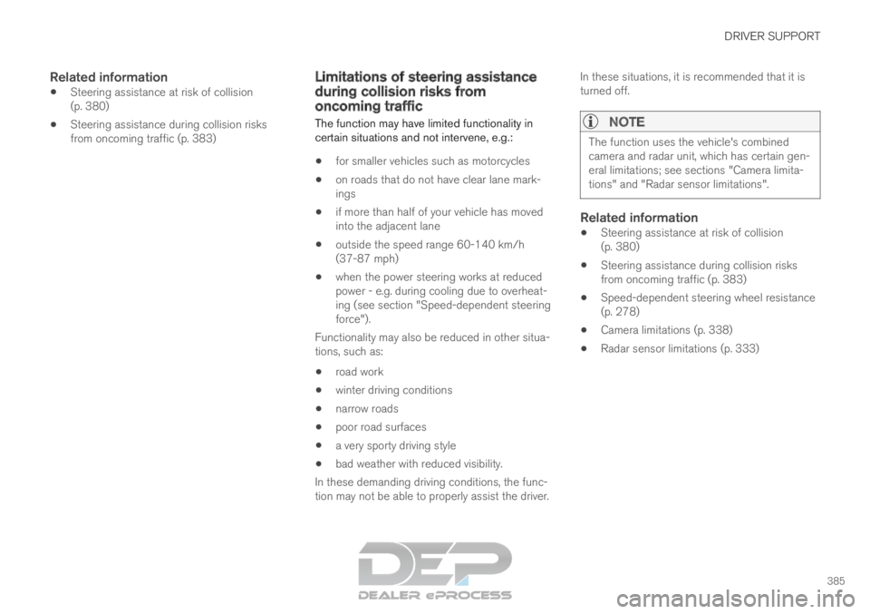 VOLVO XC90 TWIN ENGINE 2019 Manual PDF DRIVER SUPPORT
385
Related information
Steering assistance at risk of collision
(p. 380)
Steering assistance during collision risks
from oncoming traffic (p. 383) Limitations of steering assistance
d VOLVO XC90 TWIN ENGINE 2019 Manual PDF DRIVER SUPPORT
385
Related information
Steering assistance at risk of collision
(p. 380)
Steering assistance during collision risks
from oncoming traffic (p. 383) Limitations of steering assistance
d