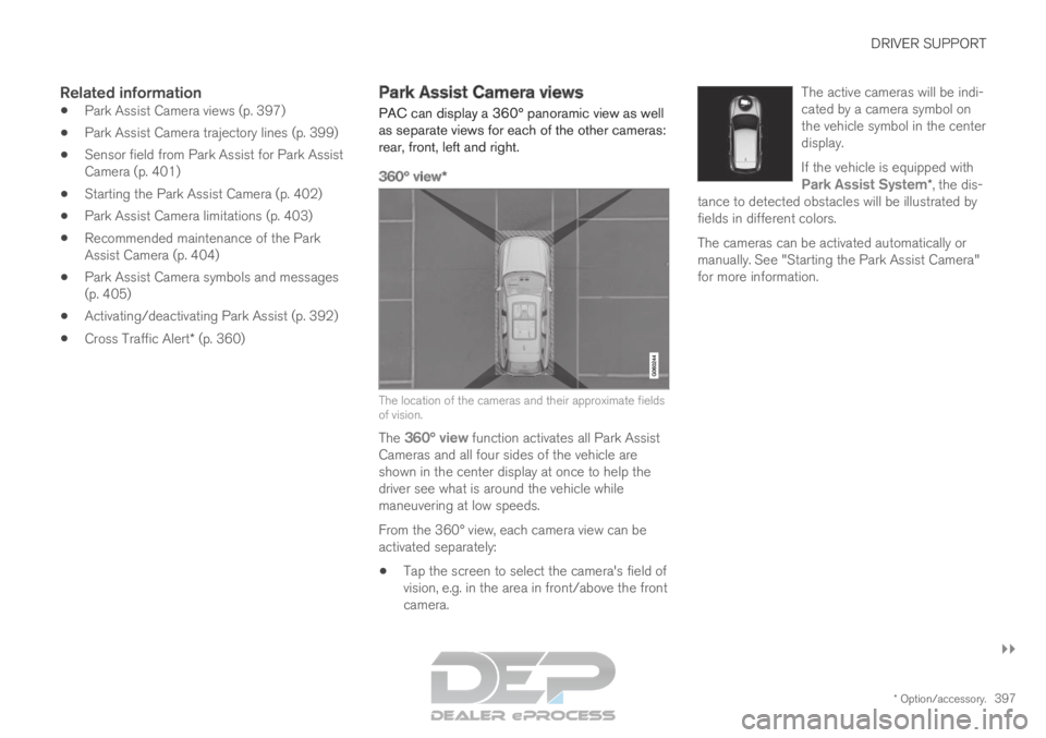 VOLVO XC90 TWIN ENGINE 2019 Owners Manual DRIVER SUPPORT
}}
* Option/accessory. 397
Related information
Park Assist Camera views (p. 397)
 Park Assist Camera trajectory lines (p. 399)
 Sensor field from Park Assist for Park Assist
Camera (p. 