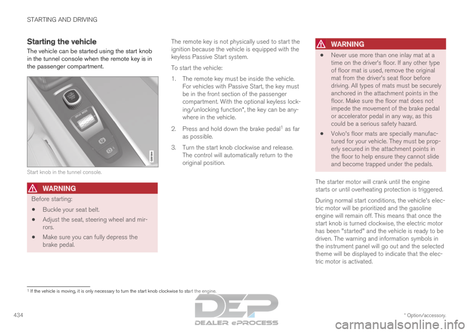 VOLVO XC90 TWIN ENGINE 2019 Owners Manual STARTING AND DRIVING
* Option/accessory.
434 Starting the vehicle
The vehicle can be started using the start knob
in the tunnel console when the remote key is in
the passenger compartment. Start knob 