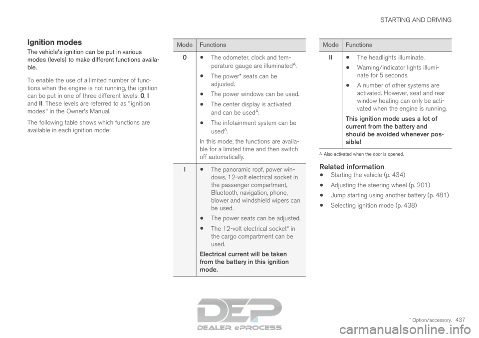VOLVO XC90 TWIN ENGINE 2019  Owners Manual STARTING AND DRIVING
* Option/accessory.437
Ignition modes
The vehicles ignition can be put in various
modes (levels) to make different functions availa-
ble.
To enable the use of a limited number of