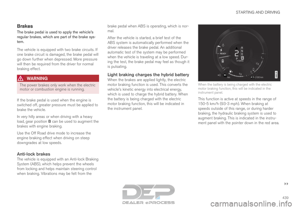 VOLVO XC90 TWIN ENGINE 2019 Owners Manual STARTING AND DRIVING
}}
439
Brakes
The brake pedal is used to apply the vehicles
regular brakes, which are part of the brake sys-
tem.
The vehicle is equipped with two brake circuits. If
one brake ci VOLVO XC90 TWIN ENGINE 2019 Owners Manual STARTING AND DRIVING
}}
439
Brakes
The brake pedal is used to apply the vehicles
regular brakes, which are part of the brake sys-
tem.
The vehicle is equipped with two brake circuits. If
one brake ci