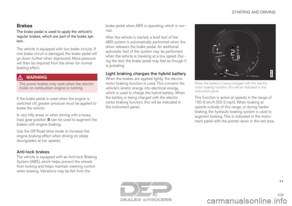 VOLVO XC90 TWIN ENGINE 2019 Owners Guide STARTING AND DRIVING
}}
439
Brakes
The brake pedal is used to apply the vehicles
regular brakes, which are part of the brake sys-
tem.
The vehicle is equipped with two brake circuits. If
one brake ci