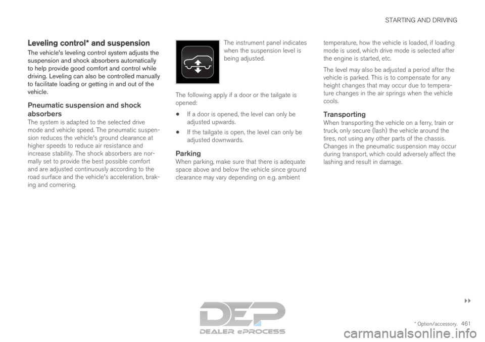 VOLVO XC90 TWIN ENGINE 2019 Owners Manual STARTING AND DRIVING
}}
* Option/accessory. 461
Leveling control* and suspension
The vehicles leveling control system adjusts the
suspension and shock absorbers automatically
to help provide good com VOLVO XC90 TWIN ENGINE 2019 Owners Manual STARTING AND DRIVING
}}
* Option/accessory. 461
Leveling control* and suspension
The vehicles leveling control system adjusts the
suspension and shock absorbers automatically
to help provide good com