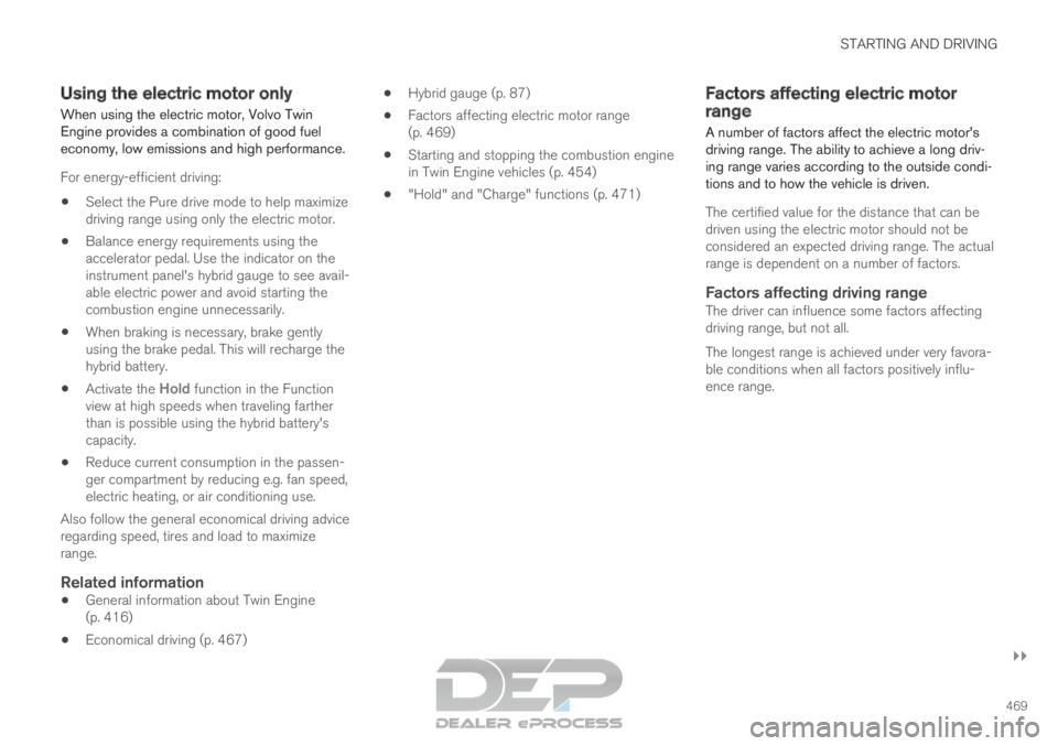 VOLVO XC90 TWIN ENGINE 2019 Owners Guide STARTING AND DRIVING
}}
469
Using the electric motor only
When using the electric motor, Volvo Twin
Engine provides a combination of good fuel
economy, low emissions and high performance.
For energy-e VOLVO XC90 TWIN ENGINE 2019 Owners Guide STARTING AND DRIVING
}}
469
Using the electric motor only
When using the electric motor, Volvo Twin
Engine provides a combination of good fuel
economy, low emissions and high performance.
For energy-e