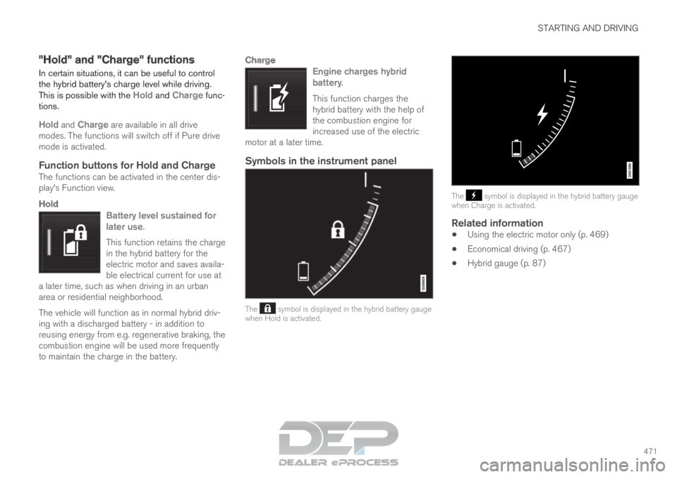 VOLVO XC90 TWIN ENGINE 2019 Workshop Manual STARTING AND DRIVING
471
"Hold" and "Charge" functions
In certain situations, it can be useful to control
the hybrid batterys charge level while driving.
This is possible with the Ho VOLVO XC90 TWIN ENGINE 2019 Workshop Manual STARTING AND DRIVING
471
"Hold" and "Charge" functions
In certain situations, it can be useful to control
the hybrid batterys charge level while driving.
This is possible with the Ho