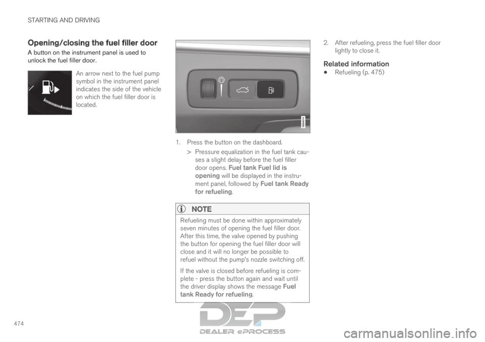 VOLVO XC90 TWIN ENGINE 2019 Owners Manual STARTING AND DRIVING
474Opening/closing the fuel filler door
A button on the instrument panel is used to
unlock the fuel filler door.
An arrow next to the fuel pump
symbol in the instrument panel
indi VOLVO XC90 TWIN ENGINE 2019 Owners Manual STARTING AND DRIVING
474Opening/closing the fuel filler door
A button on the instrument panel is used to
unlock the fuel filler door.
An arrow next to the fuel pump
symbol in the instrument panel
indi