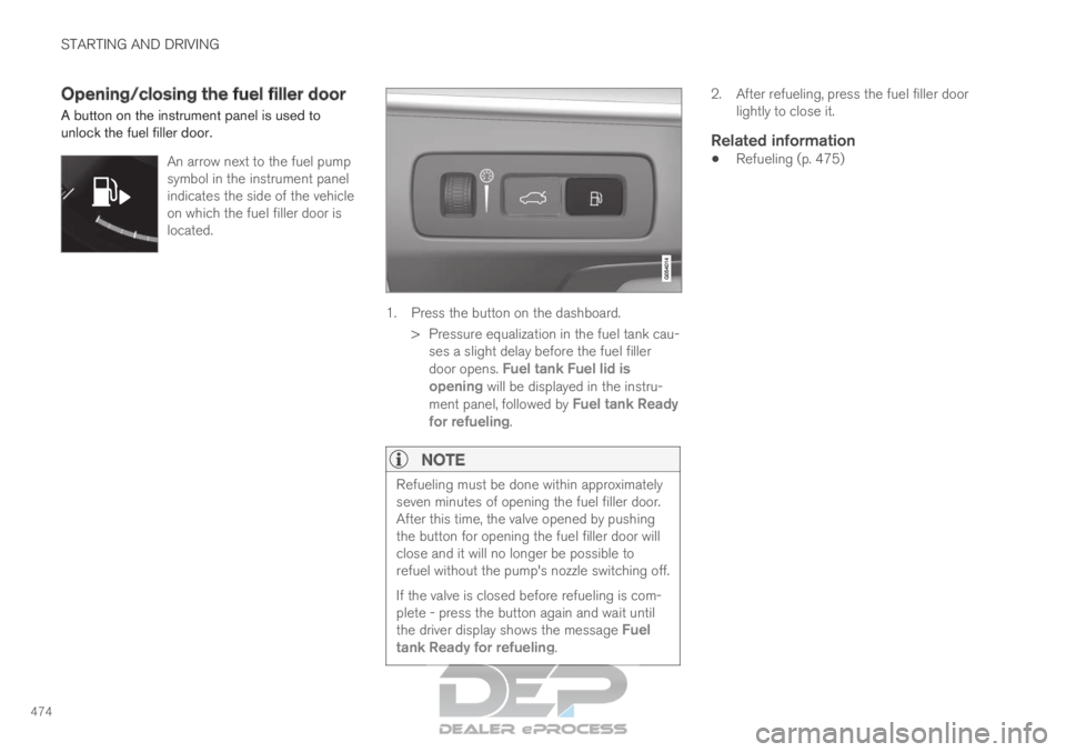 VOLVO XC90 TWIN ENGINE 2019  Owners Manual STARTING AND DRIVING
474Opening/closing the fuel filler door
A button on the instrument panel is used to
unlock the fuel filler door.
An arrow next to the fuel pump
symbol in the instrument panel
indi