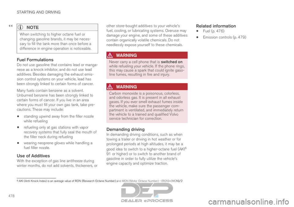 VOLVO XC90 TWIN ENGINE 2019  Owners Manual ||STARTING AND DRIVING
478
NOTE
When switching to higher octane fuel or
changing gasoline brands, it may be neces-
sary to fill the tank more than once before a
difference in engine operation is notic