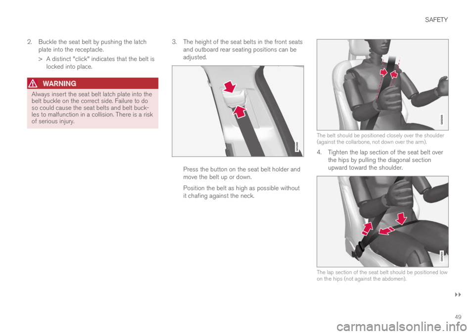 VOLVO XC90 TWIN ENGINE 2019 Workshop Manual SAFETY
}}
49
2.Buckle the seat belt by pushing the latchplate into the receptacle.
> A distinct "click" indicates that the belt islocked into place.
WARNING
Always insert the seat belt latch VOLVO XC90 TWIN ENGINE 2019 Workshop Manual SAFETY
}}
49
2.Buckle the seat belt by pushing the latchplate into the receptacle.
> A distinct "click" indicates that the belt islocked into place.
WARNING
Always insert the seat belt latch