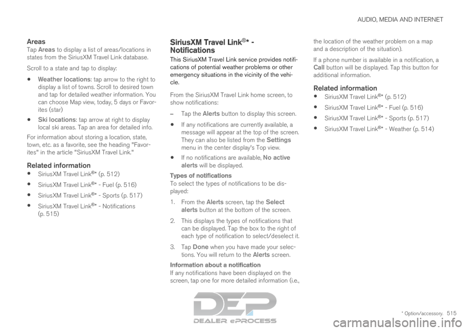 VOLVO XC90 TWIN ENGINE 2019 Service Manual AUDIO, MEDIA AND INTERNET
* Option/accessory.515
AreasTap Areas to display a list of areas/locations in
states from the SiriusXM Travel Link database.
Scroll to a state and tap to display:
Weather lo VOLVO XC90 TWIN ENGINE 2019 Service Manual AUDIO, MEDIA AND INTERNET
* Option/accessory.515
AreasTap Areas to display a list of areas/locations in
states from the SiriusXM Travel Link database.
Scroll to a state and tap to display:
Weather lo